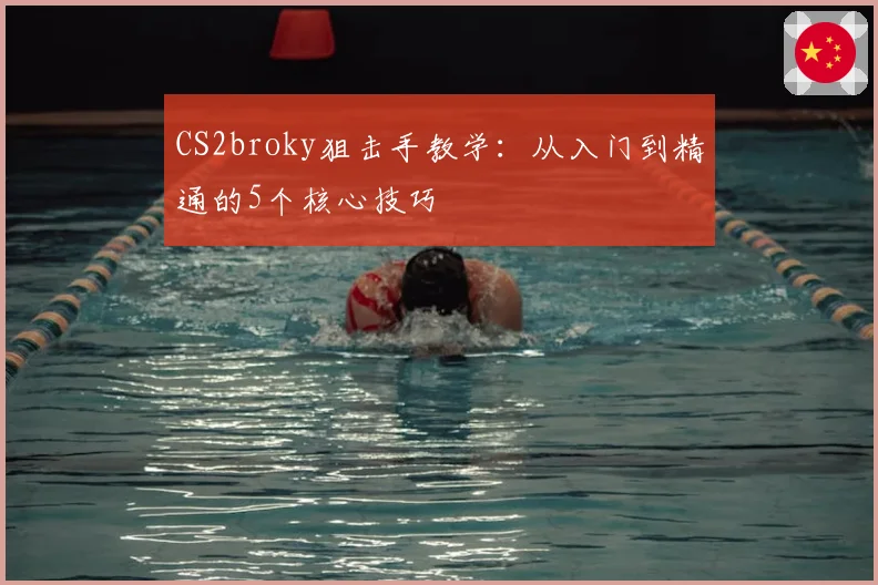 CS2broky狙击手教学：从入门到精通的5个核心技巧