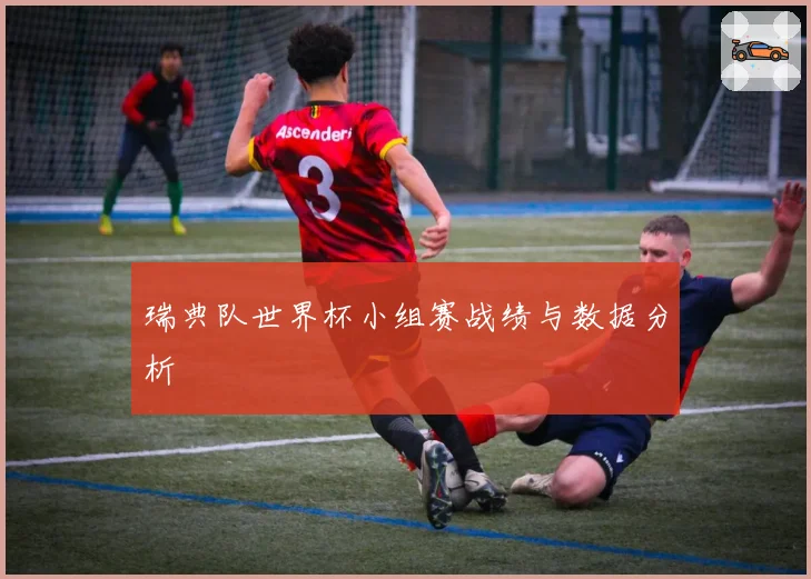 瑞典队世界杯小组赛战绩与数据分析